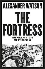 The Best History Books of 2019 - The Fortress: The Great Siege of Przemysl by Alexander Watson The Best History Books of 2019 - The Fortress: The Great Siege of Przemysl by Alexander Watson