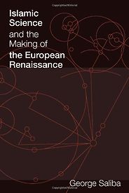 The best books on Science and Islam - Islamic Science and the Making of the European Renaissance by George Saliba The best books on Science and Islam - Islamic Science and the Making of the European Renaissance by George Saliba