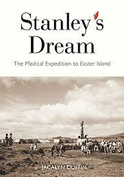 Stanley’s Dream: The Medical Expedition to Easter Island by Jacalyn Duffin Stanley’s Dream: The Medical Expedition to Easter Island by Jacalyn Duffin