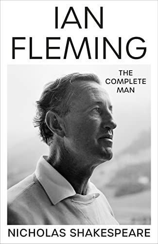 Ian Fleming: The Complete Man by Nicholas Shakespeare