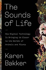 The best books on Sound - The Sounds of Life: How Digital Technology Is Bringing Us Closer to the Worlds of Animals and Plants by Karen Bakker The best books on Sound - The Sounds of Life: How Digital Technology Is Bringing Us Closer to the Worlds of Animals and Plants by Karen Bakker