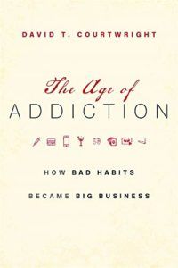 The Age of Addiction by David Courtwright