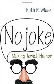 No Joke: Making Jewish Humor by Ruth Wisse