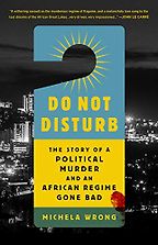 The best books on State-Sponsored Assassination - Do Not Disturb: The Story of a Political Murder and an African Regime Gone Bad by Michela Wrong The best books on State-Sponsored Assassination - Do Not Disturb: The Story of a Political Murder and an African Regime Gone Bad by Michela Wrong