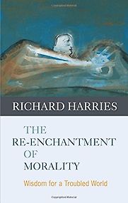 The Re-enchantment of Morality by Richard Harries