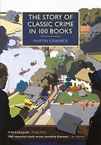 The Story of Classic Crime in 100 Books by Martin Edwards The Story of Classic Crime in 100 Books by Martin Edwards