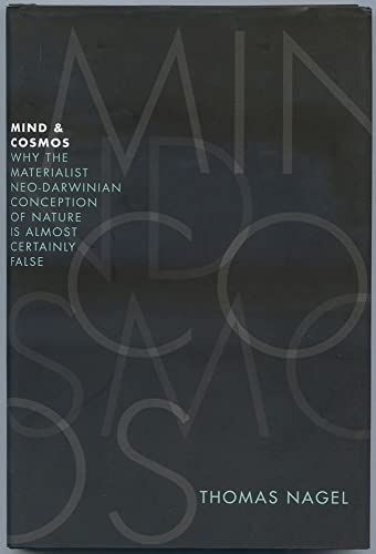 Mind & Cosmos: Why the Materialist Neo-Darwinian Conception of Nature is Almost Certainly False by Thomas Nagel