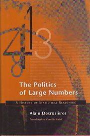 The Politics of Large Numbers: A History of Statistical Reasoning by Alain Desrosières & Camille Naish (translator) The Politics of Large Numbers: A History of Statistical Reasoning by Alain Desrosières & Camille Naish (translator)