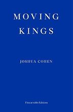 Moving Kings by Joshua Cohen Moving Kings by Joshua Cohen