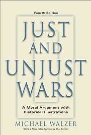 Just and Unjust Wars: A Moral Argument With Historical Illustrations by Michael Walzer Just and Unjust Wars: A Moral Argument With Historical Illustrations by Michael Walzer