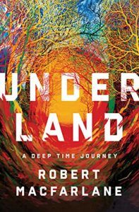 The best books on Wild Places - Underland: A Deep Time Journey by Robert Macfarlane