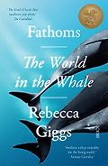 The Best Conservation Books of 2021 - Fathoms: The World in the Whale by Rebecca Giggs