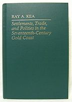 The best books on The History of Ghana - Settlements, Trade, and Politics in the 17th Century Gold Coast by Ray A. Kea The best books on The History of Ghana - Settlements, Trade, and Politics in the 17th Century Gold Coast by Ray A. Kea