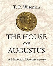 The House of Augustus: A Historical Detective Story by Peter Wiseman The House of Augustus: A Historical Detective Story by Peter Wiseman