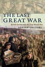 The best books on World War I - The Last Great War by Adrian Gregory The best books on World War I - The Last Great War by Adrian Gregory