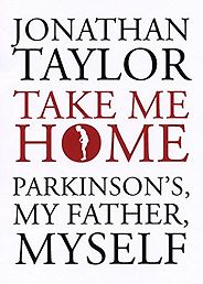 The best books on Neuroscience as a Career - Take Me Home: Parkinson’s, My Father, Myself by Jonathan Taylor The best books on Neuroscience as a Career - Take Me Home: Parkinson’s, My Father, Myself by Jonathan Taylor