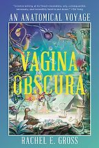 The Best Literary Science Writing: The 2023 PEN/E.O. Wilson Book Award - Vagina Obscura: An Anatomical Voyage by Rachel E. Gross