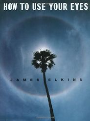 The best books on The Art of Observation - How to Use Your Eyes by James Elkins The best books on The Art of Observation - How to Use Your Eyes by James Elkins