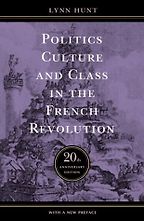 Politics, Culture and Class in the French Revolution by Lynn Hunt Politics, Culture and Class in the French Revolution by Lynn Hunt