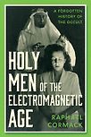 Holy Men of the Electromagnetic Age: A Forgotten History of the Occult by Raphael Cormack