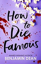 The Best Thrillers for Teens - How to Die Famous by Benjamin Dean The Best Thrillers for Teens - How to Die Famous by Benjamin Dean