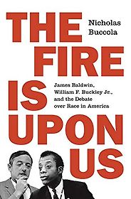 The best books on Anger at Racial Injustice - The Fire Is upon Us: James Baldwin, William F. Buckley Jr., and the Debate over Race in America by Nicholas Buccola The best books on Anger at Racial Injustice - The Fire Is upon Us: James Baldwin, William F. Buckley Jr., and the Debate over Race in America by Nicholas Buccola
