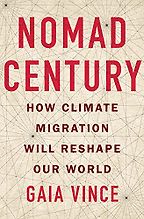 Nomad Century: How to Survive the Climate Upheaval by Gaia Vince Nomad Century: How to Survive the Climate Upheaval by Gaia Vince