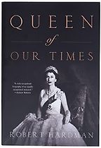 Queen of Our Times: The Life of Elizabeth II by Robert Hardman Queen of Our Times: The Life of Elizabeth II by Robert Hardman