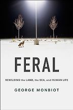 The best books on Wilding - Feral: Rewilding the Land, the Sea, and Human Life by George Monbiot The best books on Wilding - Feral: Rewilding the Land, the Sea, and Human Life by George Monbiot