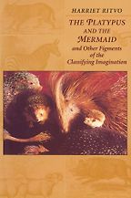 The Platypus and the Mermaid: And Other Figments of the Classifying Imagination by Harriet Ritvo The Platypus and the Mermaid: And Other Figments of the Classifying Imagination by Harriet Ritvo
