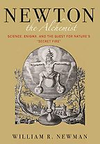 Newton the Alchemist: Science, Enigma, and the Quest for Nature's "Secret Fire" by William Newman Newton the Alchemist: Science, Enigma, and the Quest for Nature's "Secret Fire" by William Newman