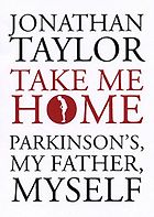 The best books on Neuroscience as a Career - Take Me Home: Parkinson’s, My Father, Myself by Jonathan Taylor