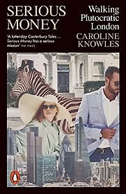Serious Money: Walking Plutocratic London by Caroline Knowles Serious Money: Walking Plutocratic London by Caroline Knowles
