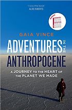 Landmark Environmental Books - Adventures in the Anthropocene: Journeys to the Heart of the Planet we Made by Gaia Vince