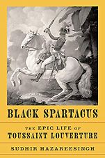 The Best History Books: The 2021 Wolfson Prize Shortlist - Black Spartacus: The Epic Life of Toussaint Louverture by Sudhir Hazareesingh The Best History Books: The 2021 Wolfson Prize Shortlist - Black Spartacus: The Epic Life of Toussaint Louverture by Sudhir Hazareesingh