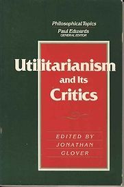 Utilitarianism and Its Critics by Jonathan Glover Utilitarianism and Its Critics by Jonathan Glover