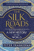 The best books on Central Asia’s Golden Age - The Silk Roads: A New History of the World by Peter Frankopan