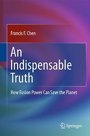 Nuclear Books - An Indispensable Truth: How Fusion Power Can Save the Planet by Francis Chen Nuclear Books - An Indispensable Truth: How Fusion Power Can Save the Planet by Francis Chen