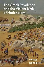 New History Books - The Greek Revolution and the Violent Birth of Nationalism by Yanni Kotsonis New History Books - The Greek Revolution and the Violent Birth of Nationalism by Yanni Kotsonis