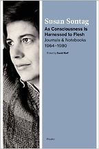 Deborah Levy on Motherhood in Literature - As Consciousness Is Harnessed to Flesh: Journals and Notebooks, 1964-1980 by Susan Sontag Deborah Levy on Motherhood in Literature - As Consciousness Is Harnessed to Flesh: Journals and Notebooks, 1964-1980 by Susan Sontag