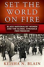 The best books on African American Women’s History - Set the World on Fire: Black Nationalist Women and the Global Struggle for Freedom by Keisha N. Blain The best books on African American Women’s History - Set the World on Fire: Black Nationalist Women and the Global Struggle for Freedom by Keisha N. Blain