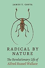 Radical by Nature: The Revolutionary Life of Alfred Russel Wallace by James Costa Radical by Nature: The Revolutionary Life of Alfred Russel Wallace by James Costa