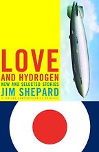 Love and Hydrogen by Jim Shepard Love and Hydrogen by Jim Shepard