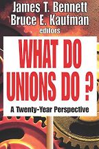 The best books on Labour Unions - What Do Unions Do? by Eds. James Bennett and Bruce E. Kaufman