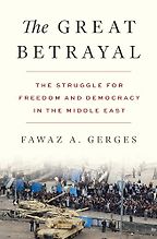 The Great Betrayal: The Struggle for Freedom and Democracy in the Middle East by Fawaz A. Gerges The Great Betrayal: The Struggle for Freedom and Democracy in the Middle East by Fawaz A. Gerges