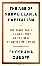 The Age of Surveillance Capitalism: The Fight for a Human Future at the New Frontier of Power by Shoshana Zuboff The Age of Surveillance Capitalism: The Fight for a Human Future at the New Frontier of Power by Shoshana Zuboff