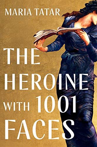 The Heroine with 1001 Faces by Maria Tatar