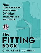 Sewing Books for Beginners - The Fitting Book: Make Sewing Pattern Alterations & Achieve the Perfect Fit You Desire by Gina Renee Dunham
