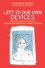 Left to Our Own Devices: Outsmarting Smart Technology to Reclaim Our Relationships, Health, and Focus by Margaret Morris