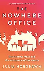 Notable Nonfiction of Early 2022 - The Nowhere Office: Reinventing Work and the Workplace of the Future by Julia Hobsbawm Notable Nonfiction of Early 2022 - The Nowhere Office: Reinventing Work and the Workplace of the Future by Julia Hobsbawm